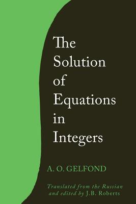 The Solution of Equations in Integers - Gelfond, A O, and Roberts, J B (Translated by)