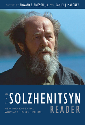 The Solzhenitsyn Reader: New and Essential Writings, 1947-2005 - Ericson Jr, Edward E (Editor), and Mahoney, Daniel J (Editor)