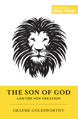 The Son of God and the New Creation (Redesign) - Goldsworthy, Graeme, and Ortlund, Dane (Editor), and Van Pelt, Miles V (Editor)