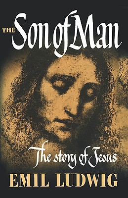 The Son of Man: The Story of Jesus - Ludwig, Emil, and Paul, Eden, Dr. (Translated by), and Paul, Cedar (Translated by)