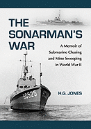 The Sonarman's War: A Memoir of Submarine Chasing and Mine Sweeping in World War II