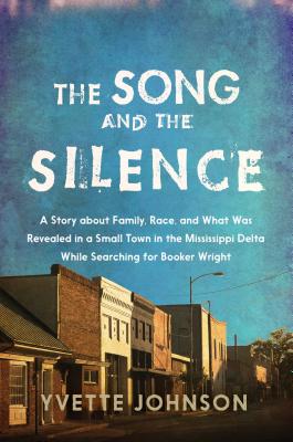 The Song and the Silence: A Story about Family, Race, and What Was Revealed in a Small Town in the Mississippi Delta While Searching for Booker Wright - Johnson, Yvette