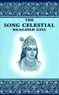 The Song Celestial: Bhagavad Gita - Arnold, Edwin, Sir (Translated by)