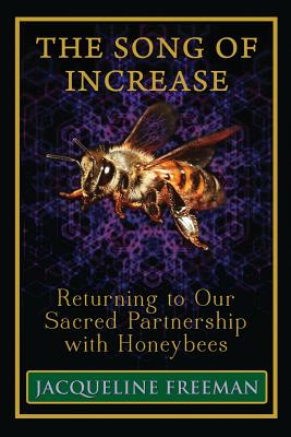 The Song of Increase: Returning to Our Sacred Partnership with Honeybees - Freeman, Jacqueline, and Chernak McElroy, Susan (Editor)