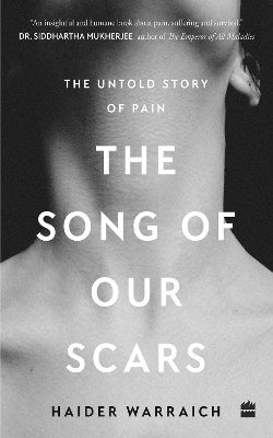 The Song of Our Scars: The Untold Story of Pain - Warraich, Haider