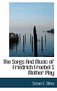 The Songs and Music of Friedrich Froebel's Mother Play