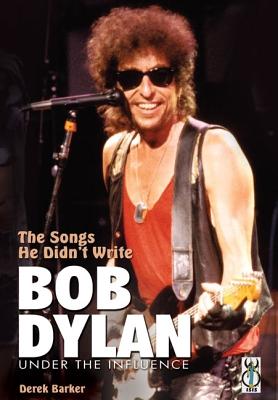 The Songs He Didn't Write: Bob Dylan Under the Influence - Barker, Derek