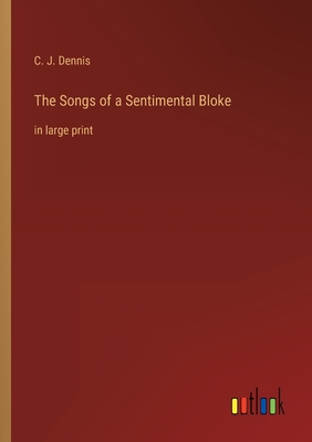 The Songs of a Sentimental Bloke: in large print - Dennis, C J