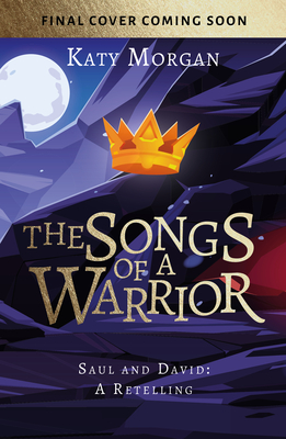 The Songs of a Warrior: Saul and David: A Retelling - Morgan, Katy