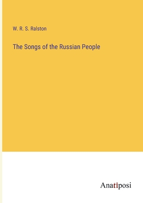 The Songs of the Russian People - Ralston, W R S