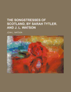 The Songstresses of Scotland, by Sarah Tytler. and J. L. Watson