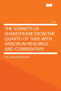 The Sonnets of Shakespeare from the Quarto of 1609, with Variorum Readings and Commentary