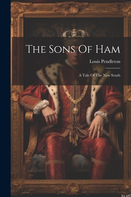 The Sons Of Ham: A Tale Of The New South - Pendleton, Louis