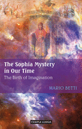 The Sophia Mystery in Our Time: The Birth of Imagination