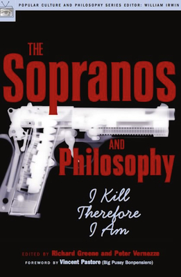 The Sopranos and Philosophy: I Kill Therefore I Am - Greene, Richard (Editor), and Vernezze, Peter (Editor), and Pastore, Vincent, Dr. (Foreword by)