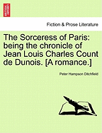 The Sorceress of Paris: Being the Chronicle of Jean Louis Charles Count de Dunois. [A Romance.]