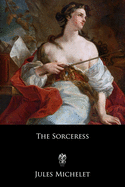 The Sorceress: Or, Satanism and Witchcraft (La Sorci?re)