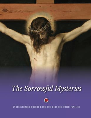 The Sorrowful Mysteries: An Illustrated Rosary Book for Kids and Their Families - Windley-Daoust, Jerry, and Daoust, Mark