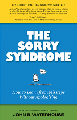 The Sorry Syndrome: How to Learn from Missteps Without Apologizing - Waterhouse