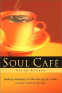 The Soul Cafe: Seeking Wholeness in Life One Cup at a Time - McLean, David