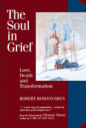 The Soul in Grief: Love, Death, and Transformation - Romanyshyn, Robert, and Moore, Thomas (Foreword by)