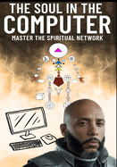 The Soul in the Computer: Master the Spiritual Network