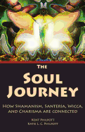 The Soul Journey: How Shamanism, Santeria, Wicca and Charisma Are Connected - Philpott, Kent Allan, and Philpott, Katie L C