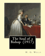 The Soul of a Bishop (1917). By: H. G. Wells, frontispiece By: C. Allan Gilbert (September 3, 1873 - April 20, 1929).: The Soul of a Bishop is a 1917 novel by H. G. Wells.