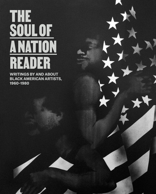 The Soul of a Nation Reader: Writings by and about Black American Artists, 1960-1980 - Godfrey, Mark (Text by), and Biswas, Allie (Text by), and Whitley, Zo (Afterword by)