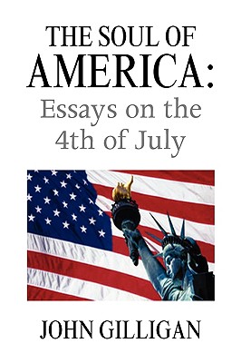 The Soul of America: Essays on the 4th of July - Gilligan, John