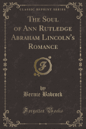 The Soul of Ann Rutledge Abraham Lincoln's Romance (Classic Reprint)
