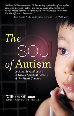 The Soul of Autism: Looking Beyond Labels to Unveil Spiritual Secrets of the Heart Savants - Stillman, William