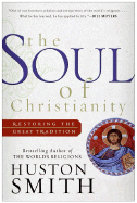 The Soul of Christianity: Restoring the Great Tradition - Smith, Huston