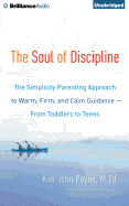 The Soul of Discipline: The Simplicity Parenting Approach to Warm, Firm, and Calm Guidance--From Toddlers to Teens