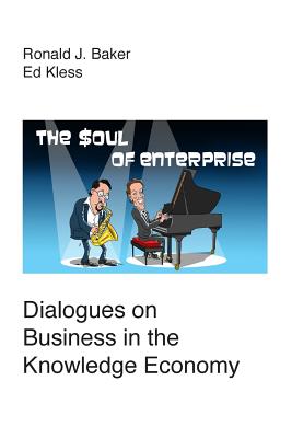 The Soul of Enterprise: Dialogues on Business in the Knowledge Economy - Kless, Ed, and Baker, Ronald J