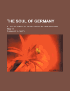 The Soul of Germany; A Twelve Years' Study of the People from Within, 1902-14