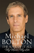 The Soul of it All: My Music, My Life - Bolton, Michael