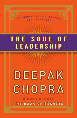 The Soul of Leadership: Unlocking Your Potential for Greatness - Chopra, Deepak