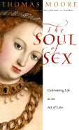 The Soul of Sex: Cultivating Life as an Act of Love - Moore, Thomas