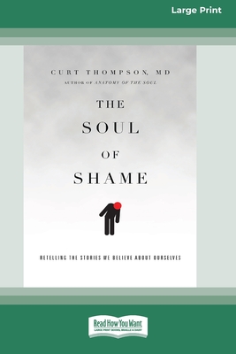 The Soul of Shame: Retelling the Stories We Believe About Ourselves [16pt Large Print Edition] - Thompson, Curt