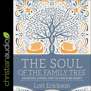 The Soul of the Family Tree: Ancestors, Stories, and the Spirits We Inherit