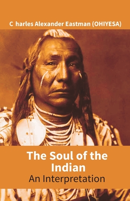 The Soul Of The Indian: An Interpretation - Eastman (Ohiyesa), Charles Alexander