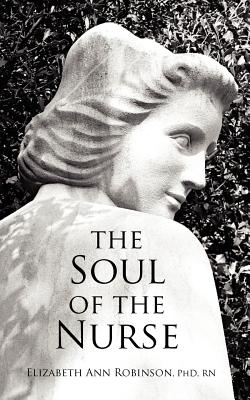 The Soul of the Nurse - Robinson Rn, Elizabeth Ann
