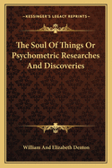 The Soul Of Things Or Psychometric Researches And Discoveries