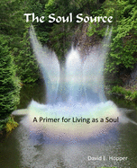 The Soul Source - A Primer for Living as a Soul - 3rd Edition