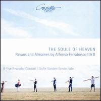 The Soule of Heaven: Pavans and Almaines by Alfonso Ferrabosco I & II - B-Five Recorder Consort; Sofie Vanden Eynde (lute)