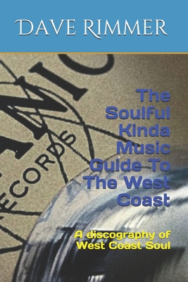 The Soulful Kinda Music Guide To The West Coast: A discography of West Coast Soul - Rimmer, Dave