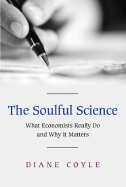 The Soulful Science: What Economists Really Do and Why It Matters - Coyle, Diane, PH.D.