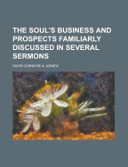The Soul's Business and Prospects Familiarly Discussed in Several Sermons