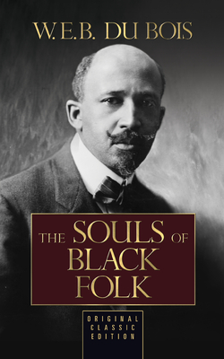 The Souls of Black Folk: Original Classic Edition - Du Bois, W E B